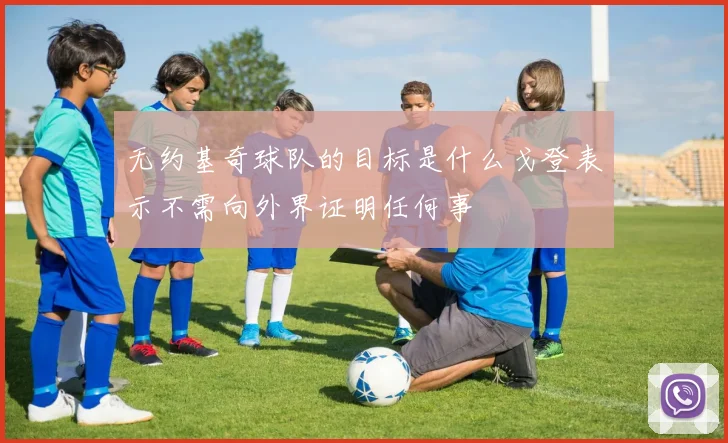 无约基奇球队的目标是什么戈登表示不需向外界证明任何事